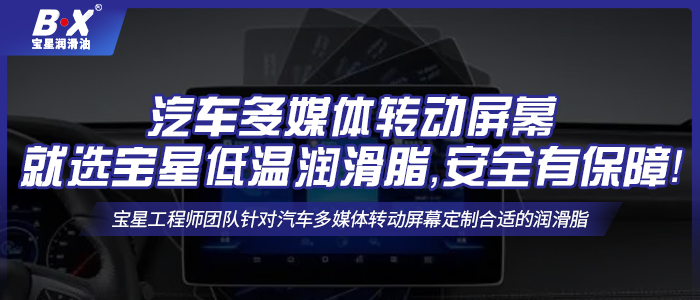 汽車多媒體轉動屏幕就選寶星低溫潤滑脂，安全有保障！