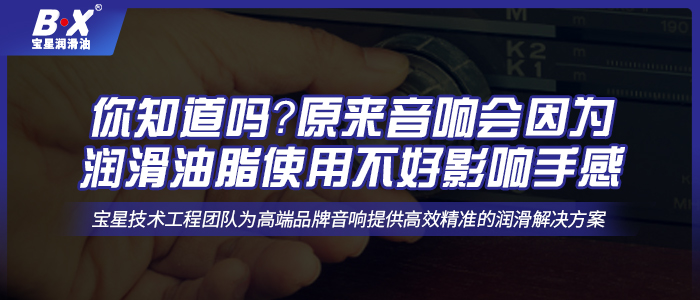 你知道嗎？原來(lái)音響會(huì)因?yàn)闈?rùn)滑油脂使用不好影響手感