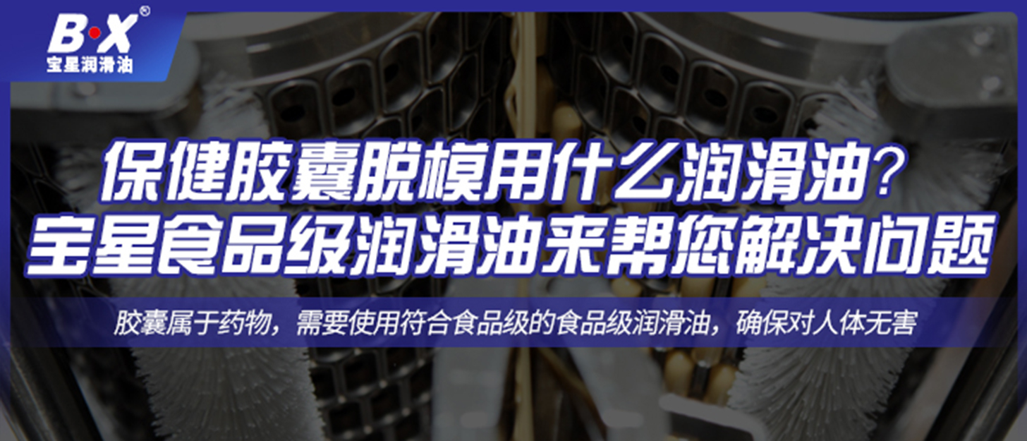 保健膠囊脫模用什么潤滑油？ 寶星食品級潤滑油來幫您解決問題 ！