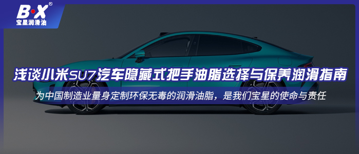 淺談小米SU7汽車隱藏式把手油脂選擇與保養潤滑指南