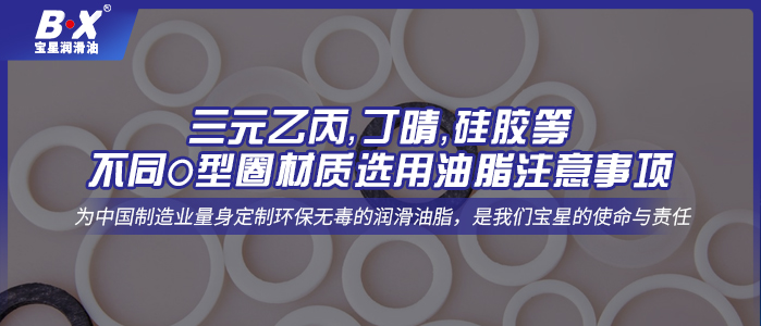 三元乙丙，丁晴，硅膠等不同O型圈材質(zhì)選用油脂注意事項